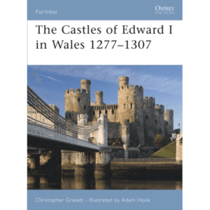 The Castles Of Edward I In Wales 1277-1307 Book